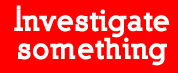 Investigate something